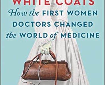 Women in White Coats: How the First Women Doctors Changed th…